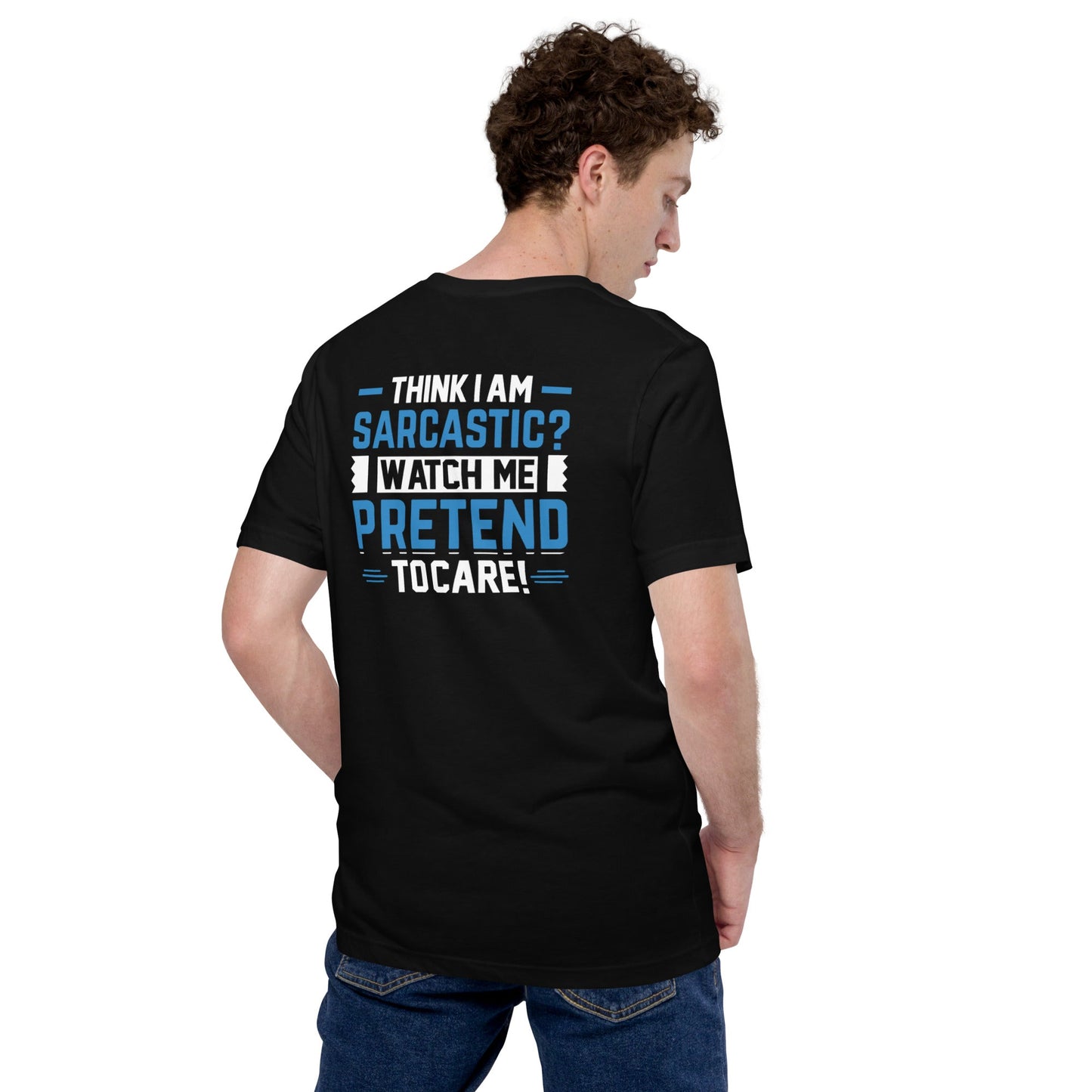 Think I am sarcastic? Watch me pretend to care, - Unisex t-shirt ( Back Print ) by DarkByteGear