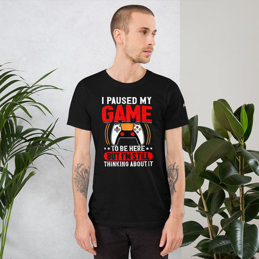 I Paused My Game To Be Here but I am still thinking about it - Unisex t-shirt by DarkByteGear