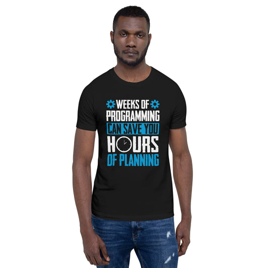 Weeks of Programming can save you Hours of Planning - Unisex t-shirt by DarkByteGear