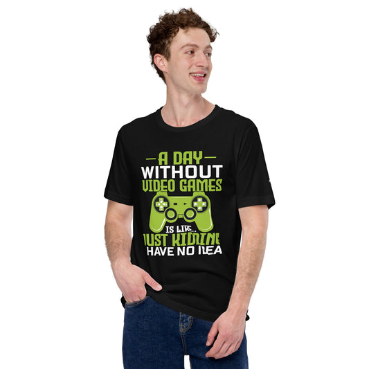 A Day without Video Games is Like - Unisex t-shirt by DarkByteGear