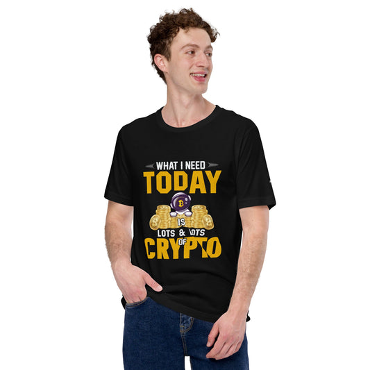 What I Need Today is Lots of Lots of Crypto Unisex t-shirt by DarkByteGear