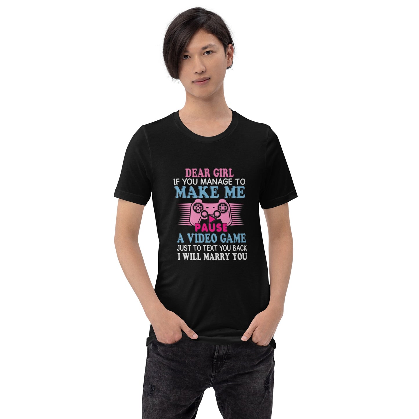 Dear Girl, if you managed to make me Pause a Video Game - Unisex t-shirt by DarkByteGear