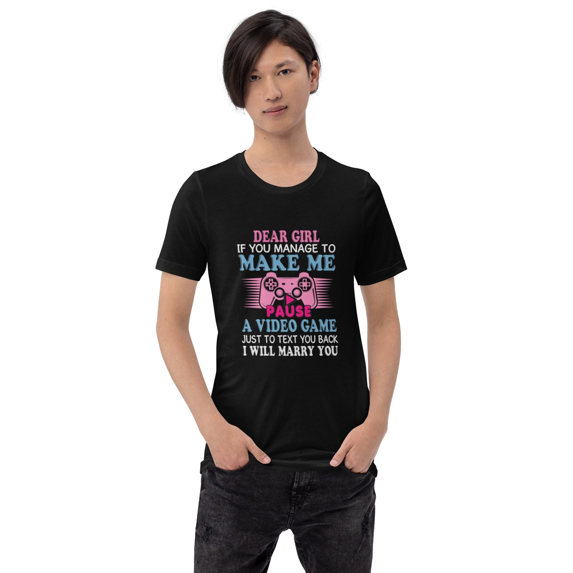 Dear Girl, if you managed to make me Pause a Video Game - Unisex t-shirt by DarkByteGear