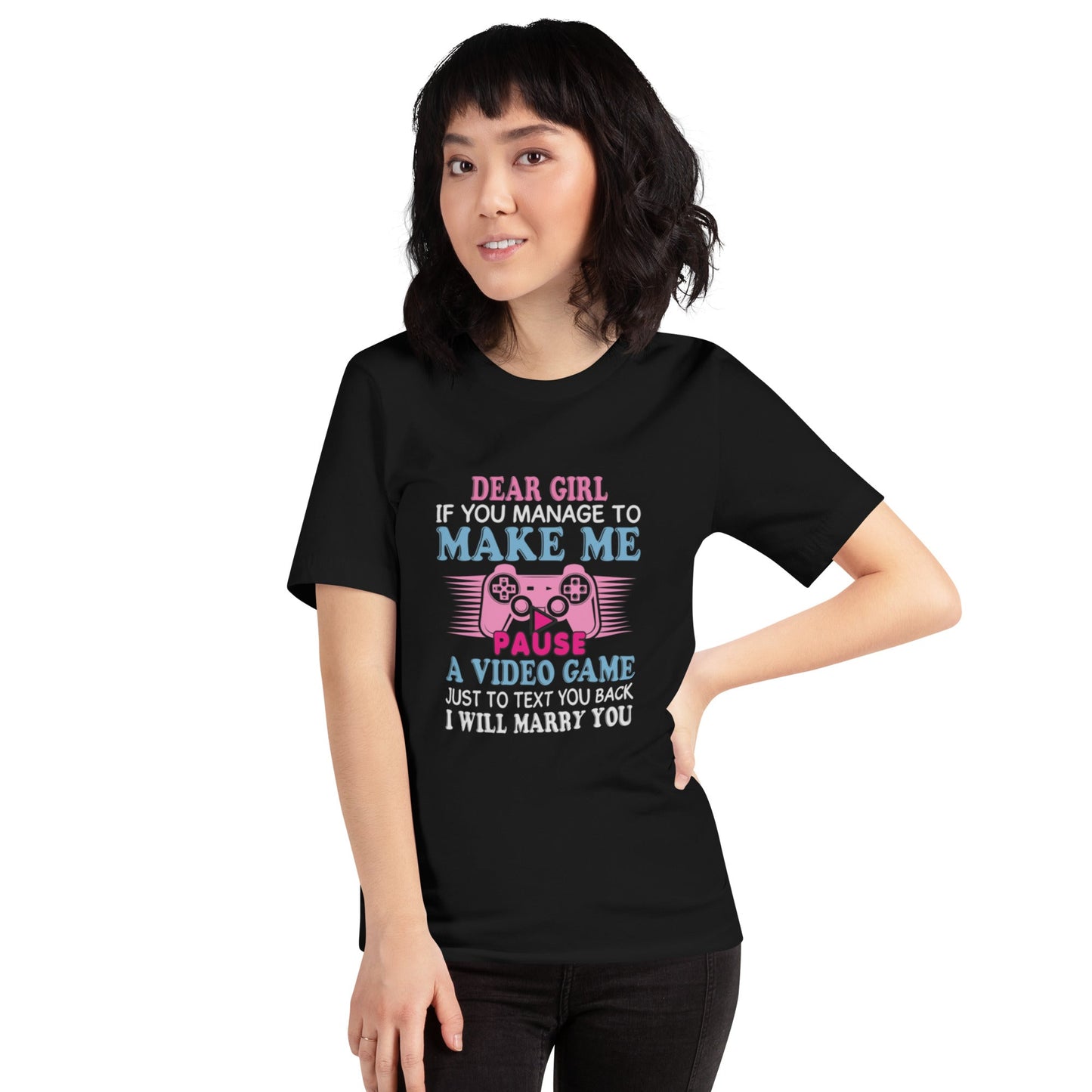 Dear Girl, if you managed to make me Pause a Video Game - Unisex t-shirt by DarkByteGear