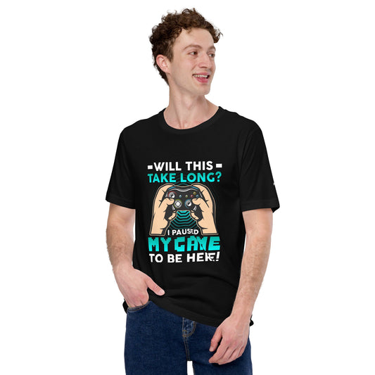 Will this take long, I paused my game to be here - Unisex t-shirt by DarkByteGear
