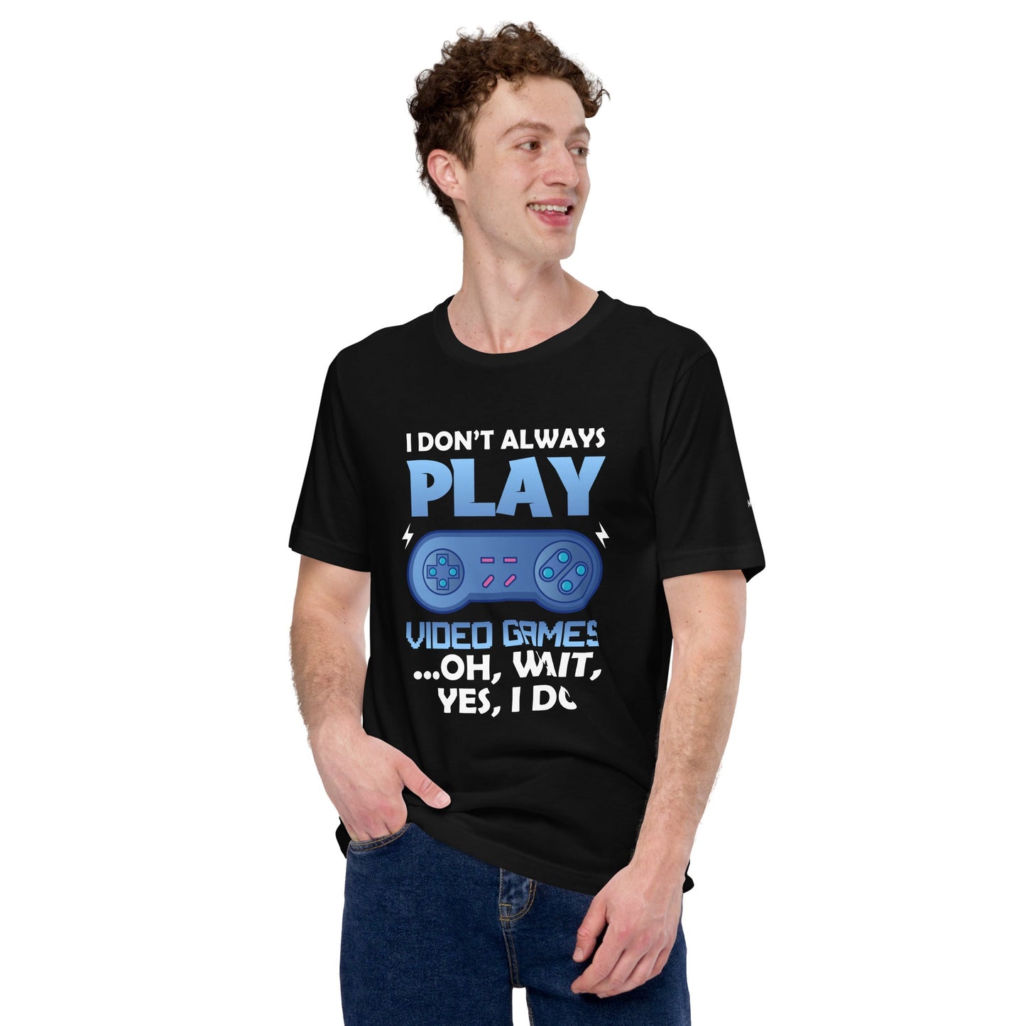 I don't always Play Video Game; Oh, Wait! Yes, I do - Unisex t-shirt by DarkByteGear