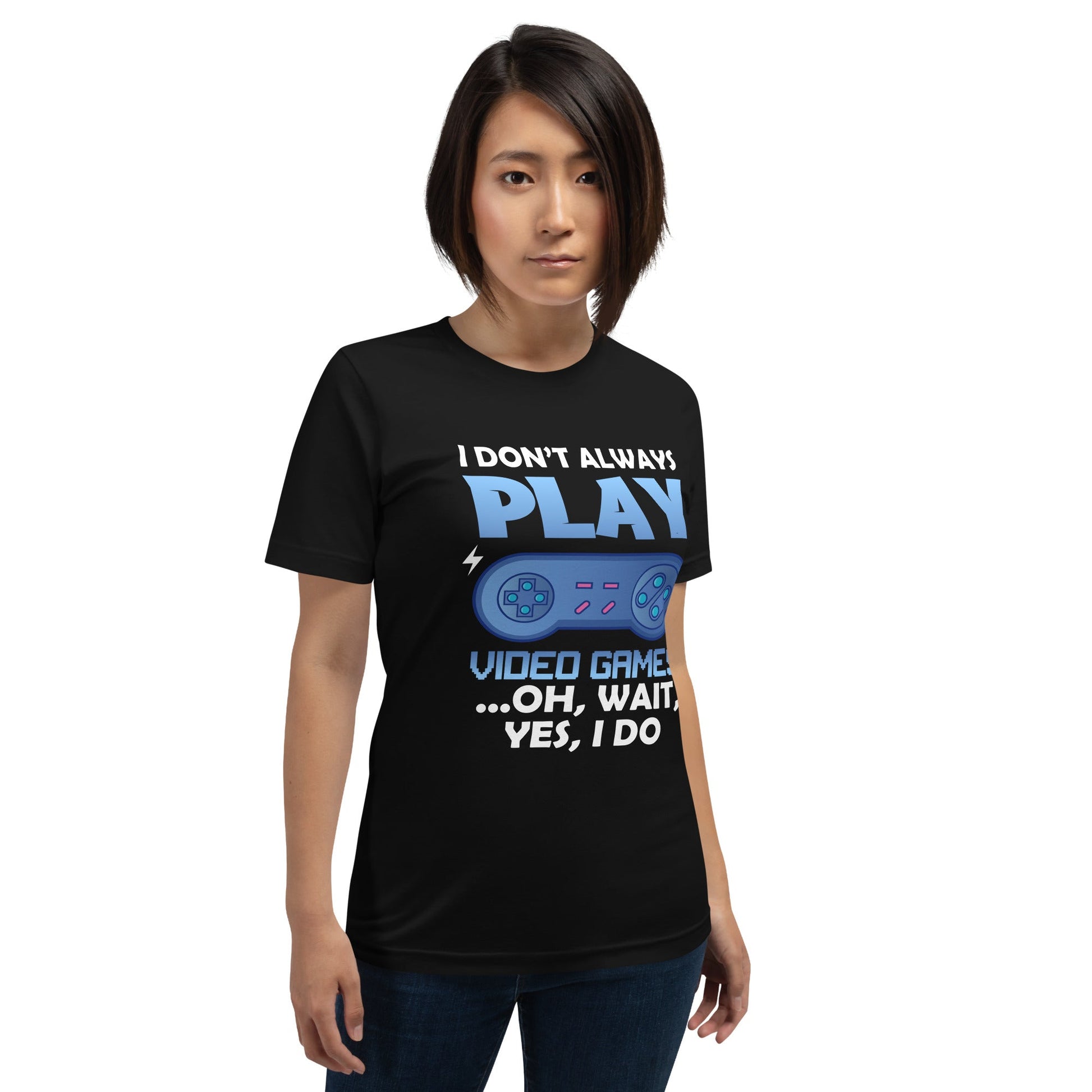 I don't always Play Video Game; Oh, Wait! Yes, I do - Unisex t-shirt by DarkByteGear