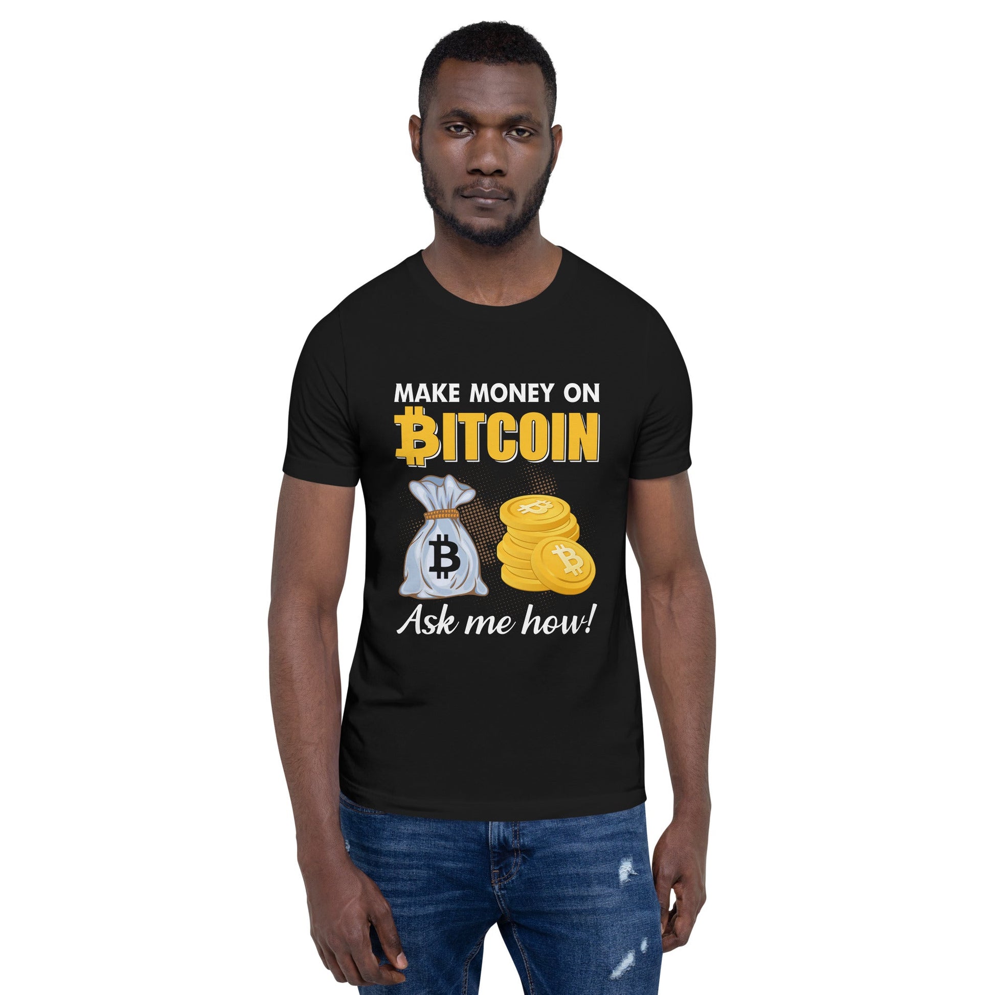 Make money on Bitcoin, Ask me how - Unisex t-shirt by DarkByteGear