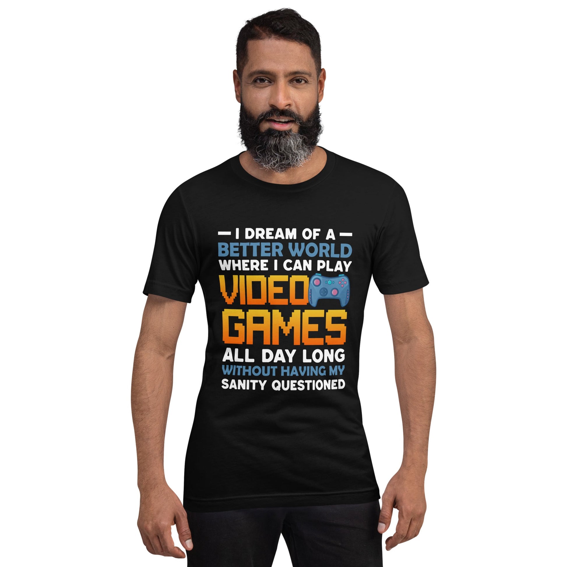 I Dream of a Better World where I can Play Video Games - Unisex t-shirt by DarkByteGear