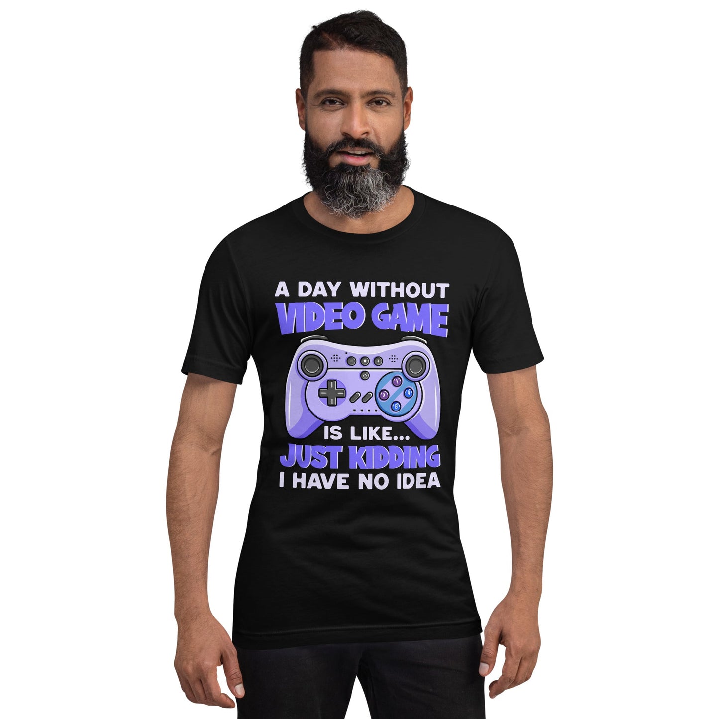 A Day without Video Game is; Just Kidding! I have no Idea - Unisex t-shirt by DarkByteGear