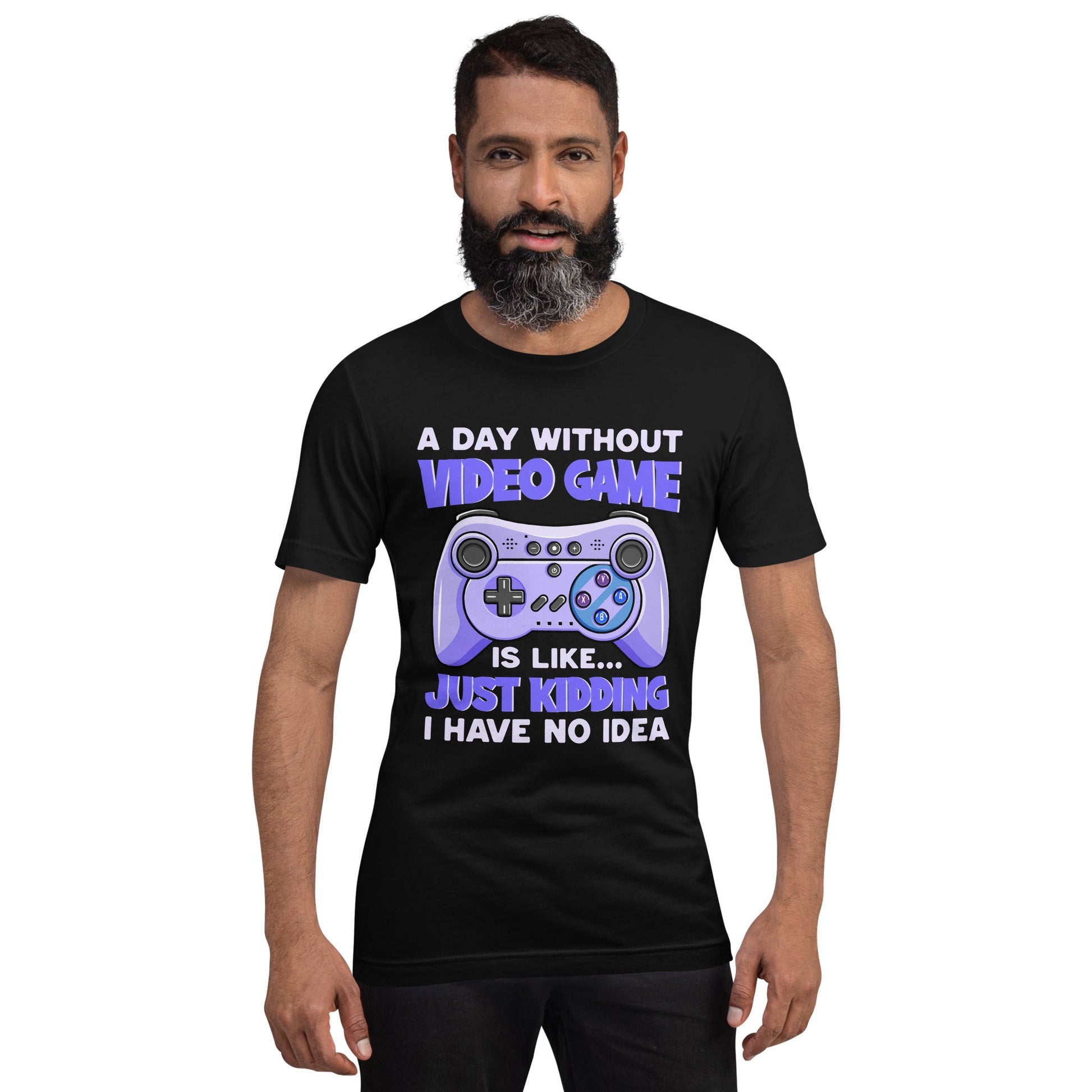 A Day without Video Game is; Just Kidding! I have no Idea - Unisex t-shirt by DarkByteGear