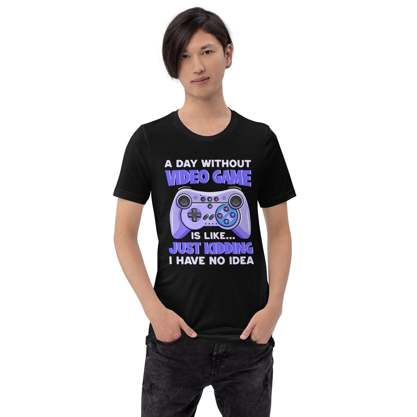 A Day without Video Game is; Just Kidding! I have no Idea - Unisex t-shirt by DarkByteGear