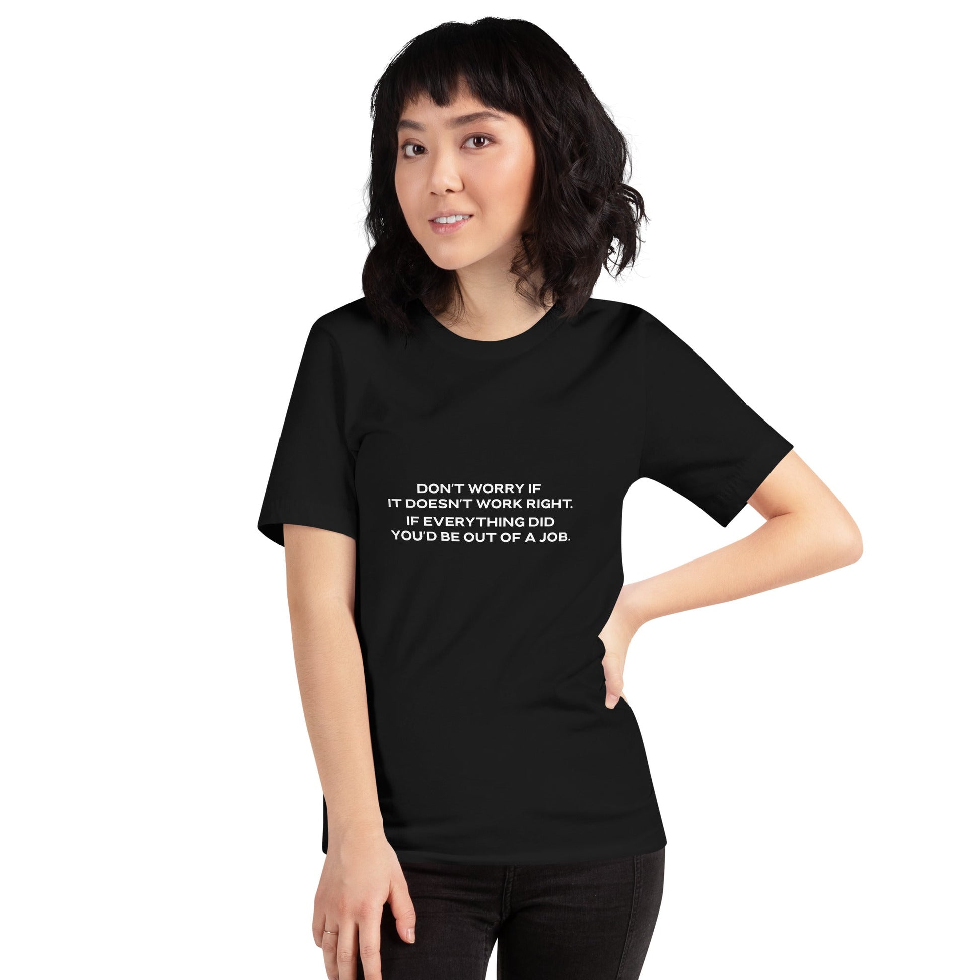 Don't worry if it doesn't work right: if everything did, you would be out of your job V1 - Unisex t-shirt by DarkByteGear