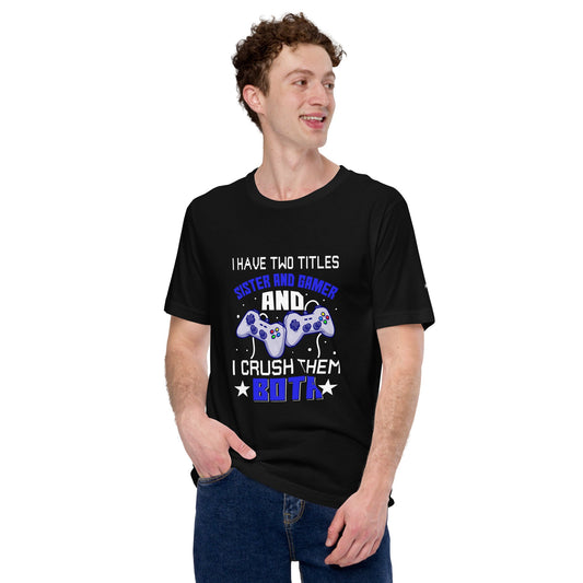 I Have two Titles: Sister and Gamer and I Crush Them Both Rima V1 - Unisex t-shirt by DarkByteGear