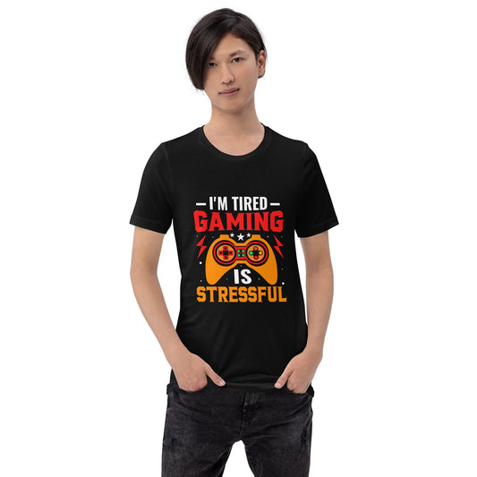 I'm Tired, Gaming is Stressful - Unisex t-shirt by DarkByteGear