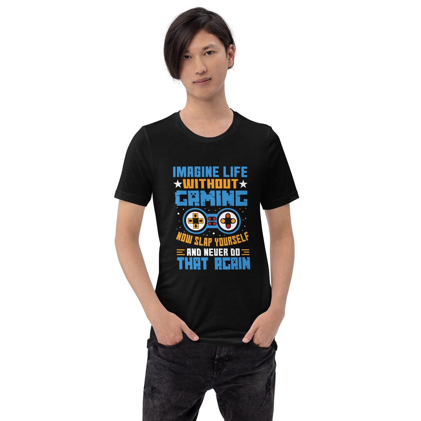 Imagine Life Without Gaming Now Slap Yourself and Never Do that again Rima 15 - Unisex t-shirt by DarkByteGear