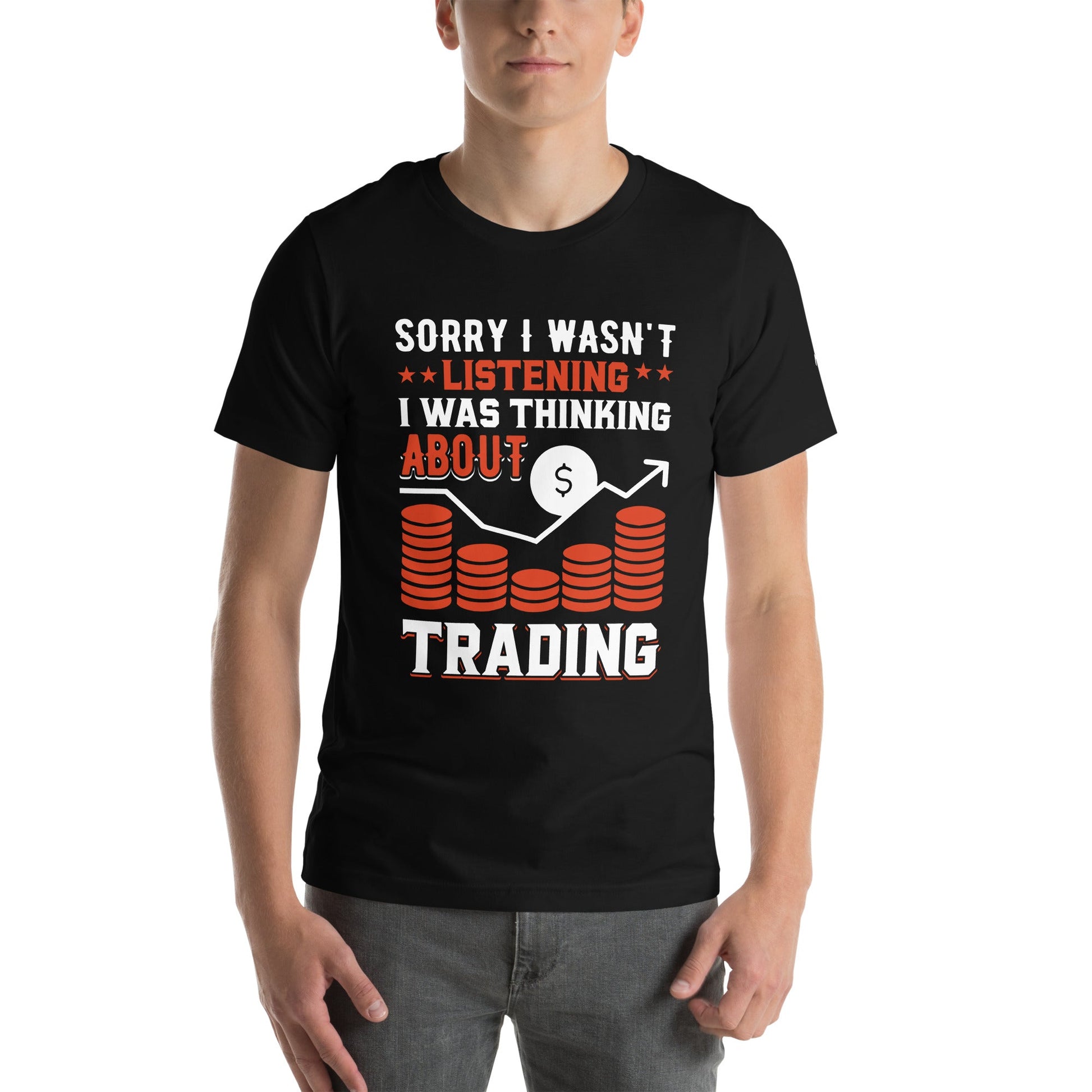 I am not Listening; I am Thinking about Trading - Unisex t-shirt by DarkByteGear