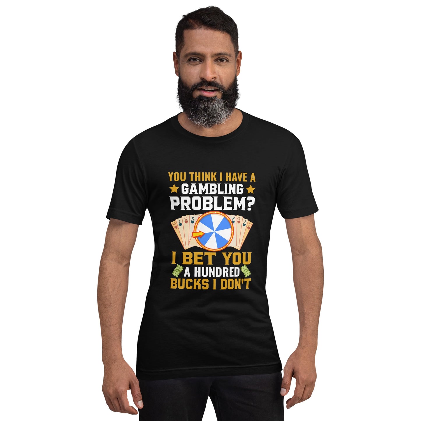 You Think I Have a Gambling Problem? I Bet you a Hundred Bucks I Don't - Unisex t-shirt by DarkByteGear