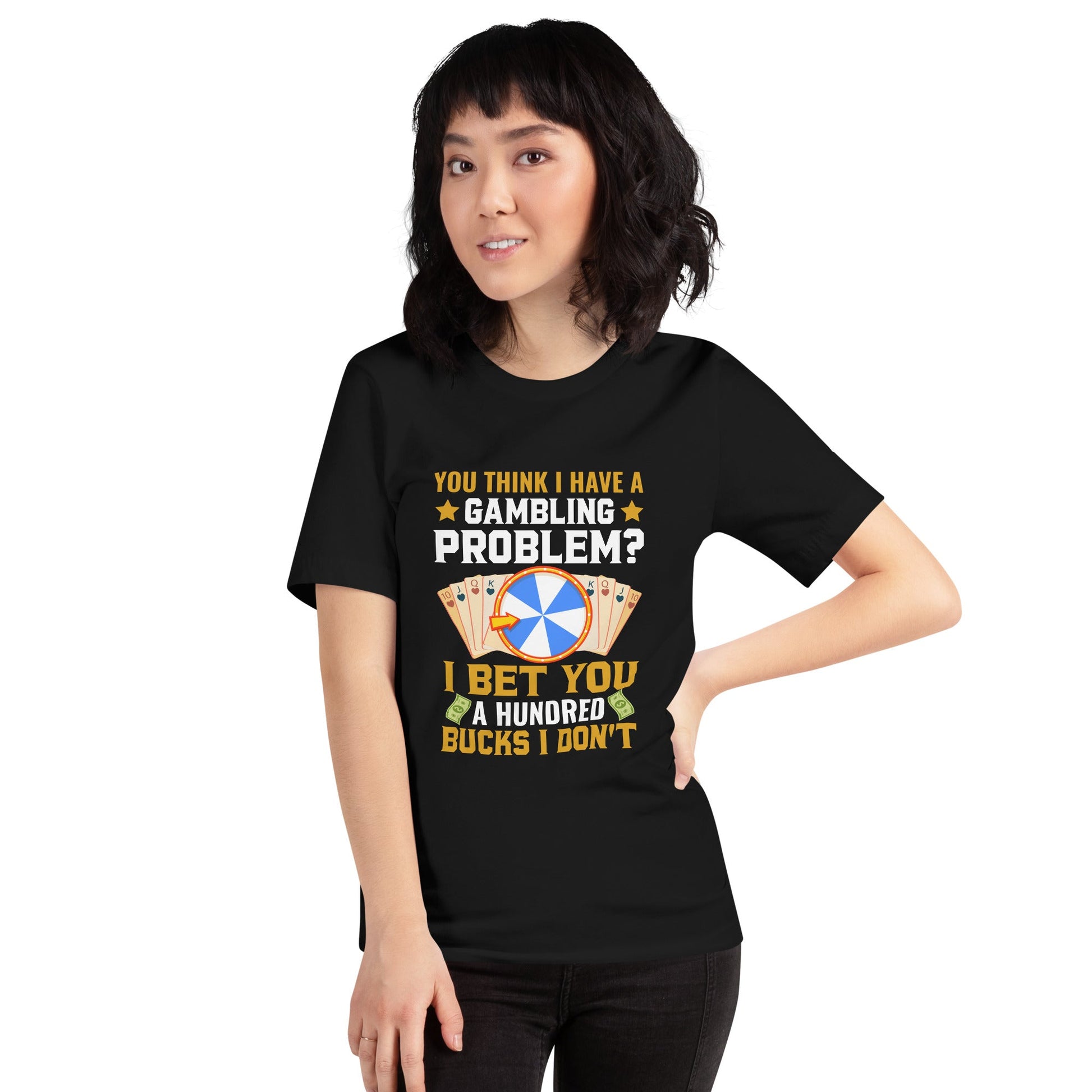 You Think I Have a Gambling Problem? I Bet you a Hundred Bucks I Don't - Unisex t-shirt by DarkByteGear