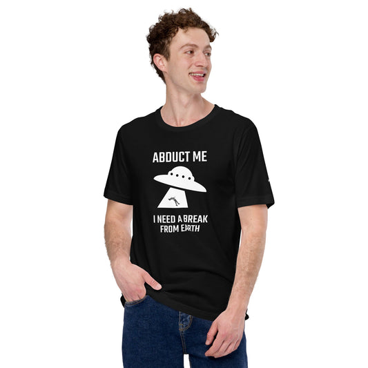 Abduct me I need a break from Earth v1 - Unisex t-shirt by DarkByteGear