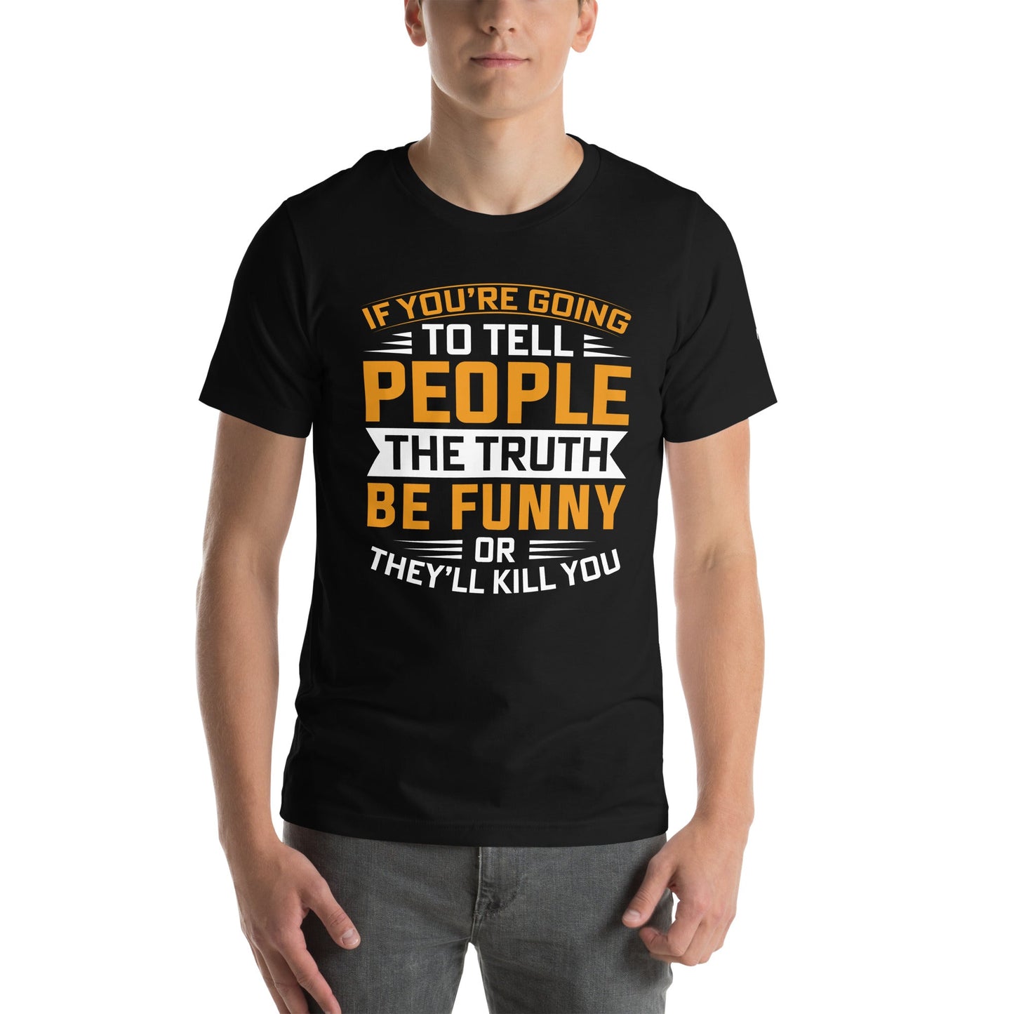 If you are going to tell the people the truth; be funny or they'll kill you - Unisex t-shirt by DarkByteGear