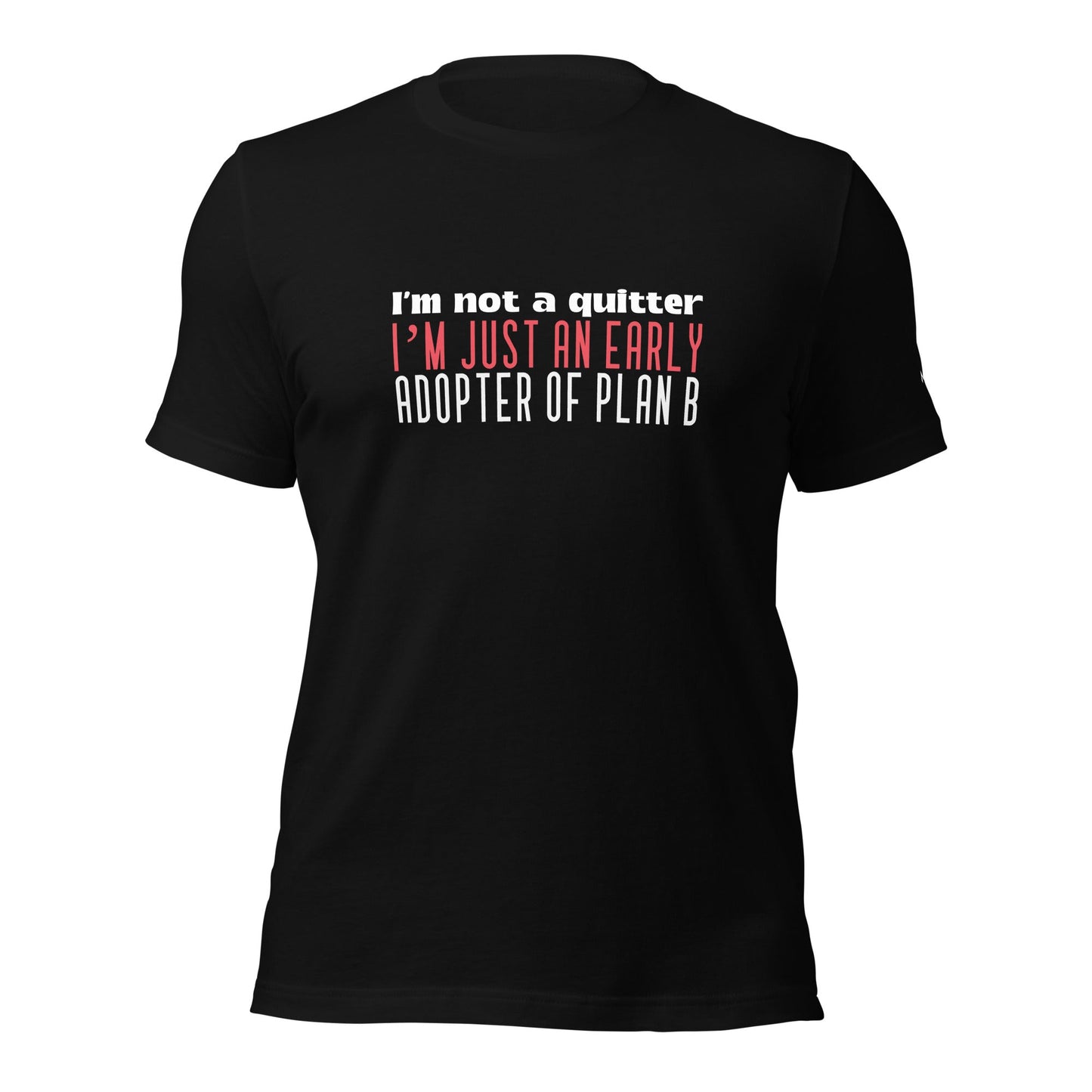 I Am not a Quitter: I Am an early adopter of Plan B - Unisex t-shirt by DarkByteGear