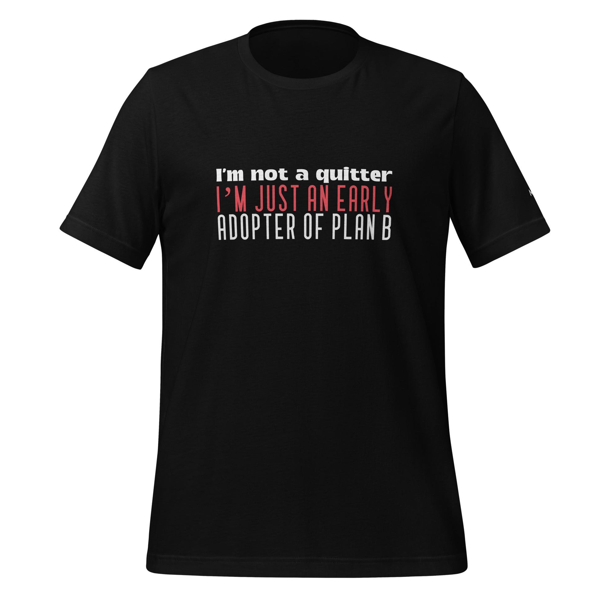 I Am not a Quitter: I Am an early adopter of Plan B - Unisex t-shirt by DarkByteGear