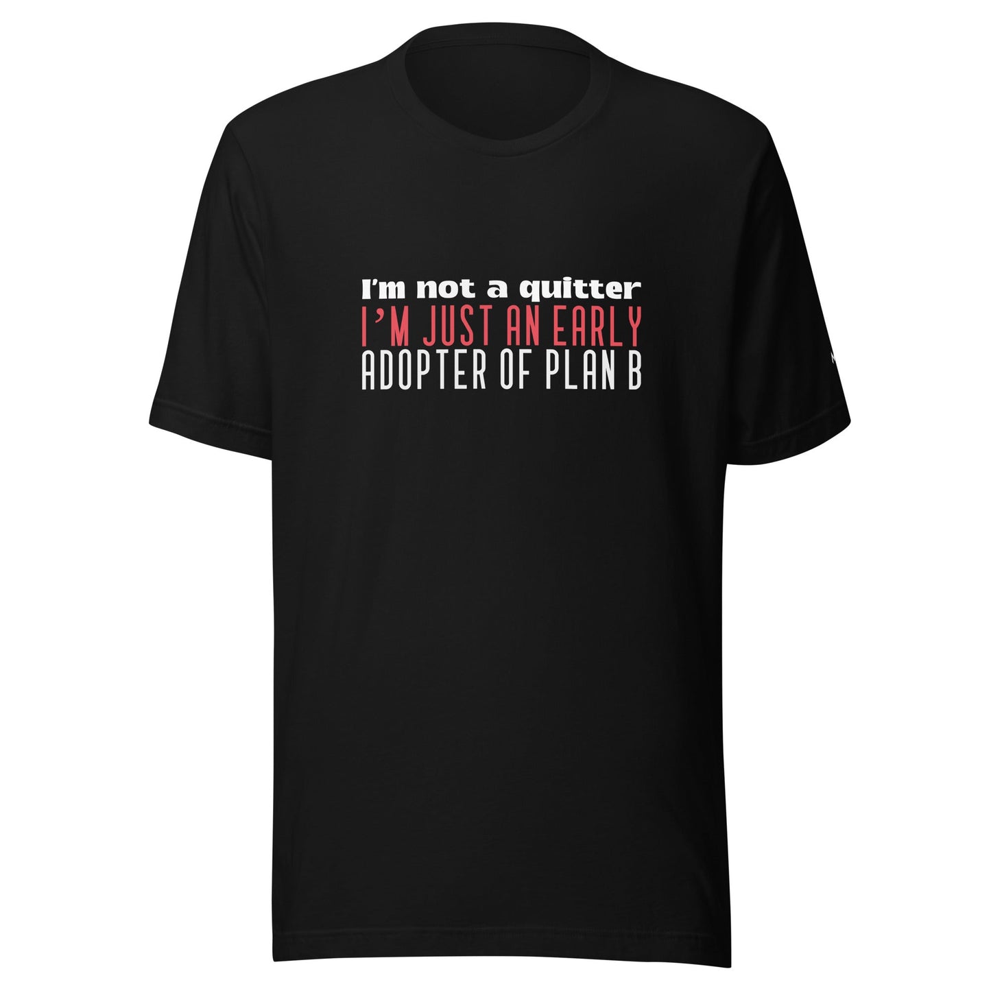 I Am not a Quitter: I Am an early adopter of Plan B - Unisex t-shirt by DarkByteGear