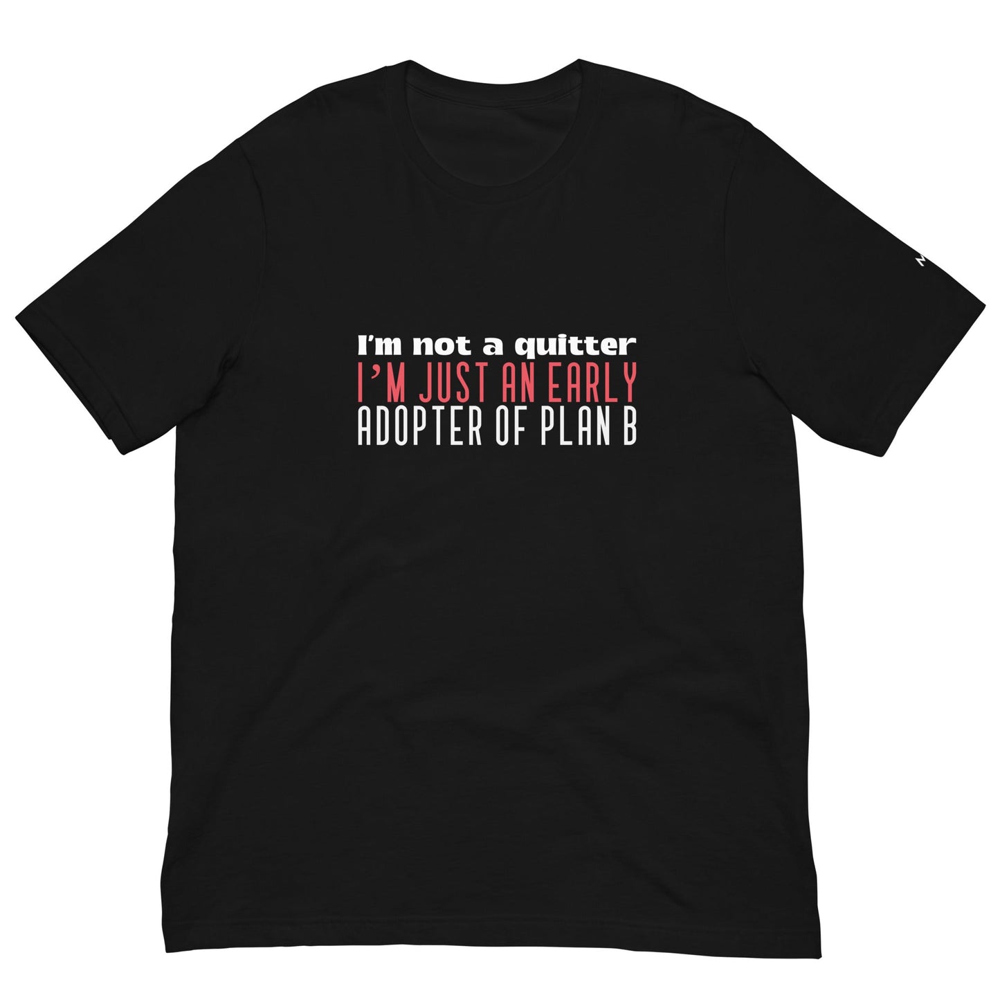 I Am not a Quitter: I Am an early adopter of Plan B - Unisex t-shirt by DarkByteGear