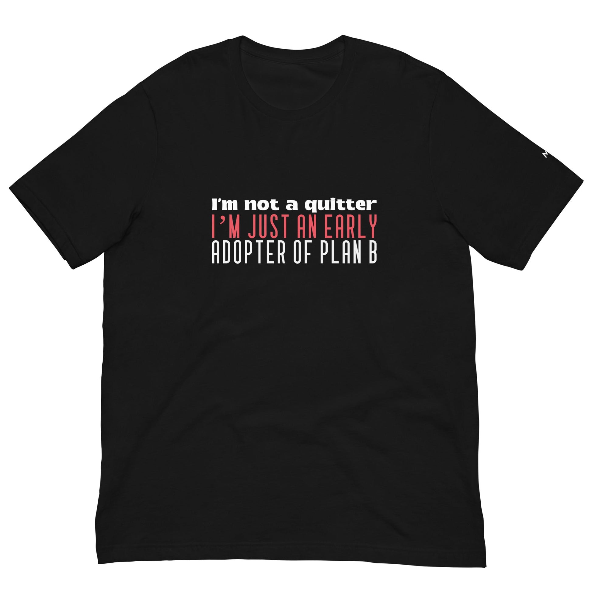 I Am not a Quitter: I Am an early adopter of Plan B - Unisex t-shirt by DarkByteGear