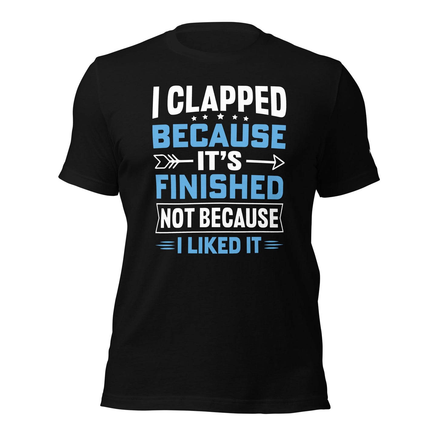 I clapped because - Unisex t-shirt by DarkByteGear