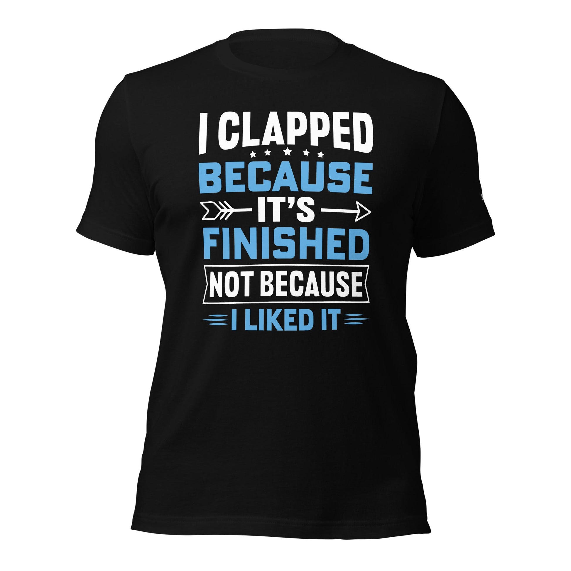 I clapped because - Unisex t-shirt by DarkByteGear