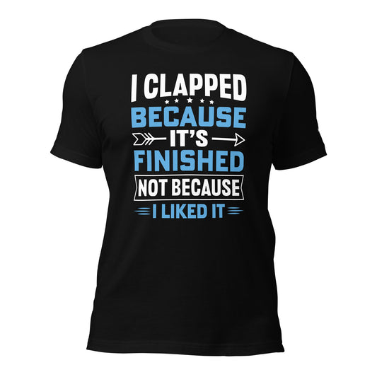 I clapped because - Unisex t-shirt by DarkByteGear