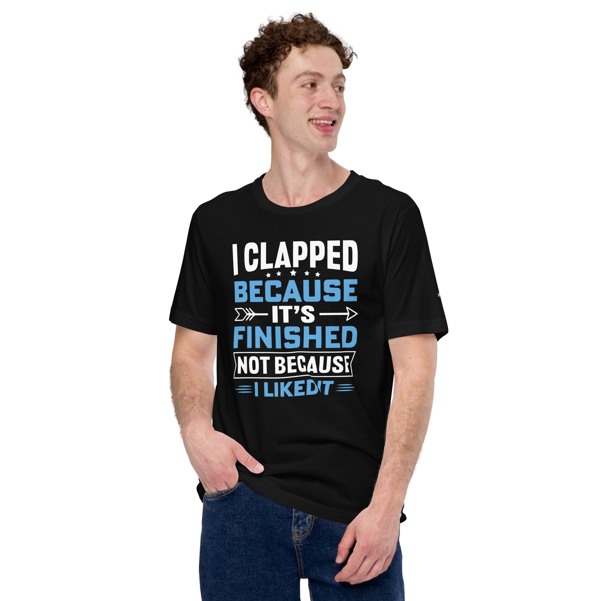 I clapped because - Unisex t-shirt by DarkByteGear