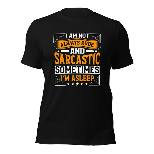 I am not always rude and sarcastic: Sometimes, I am asleep - Unisex t-shirt by DarkByteGear