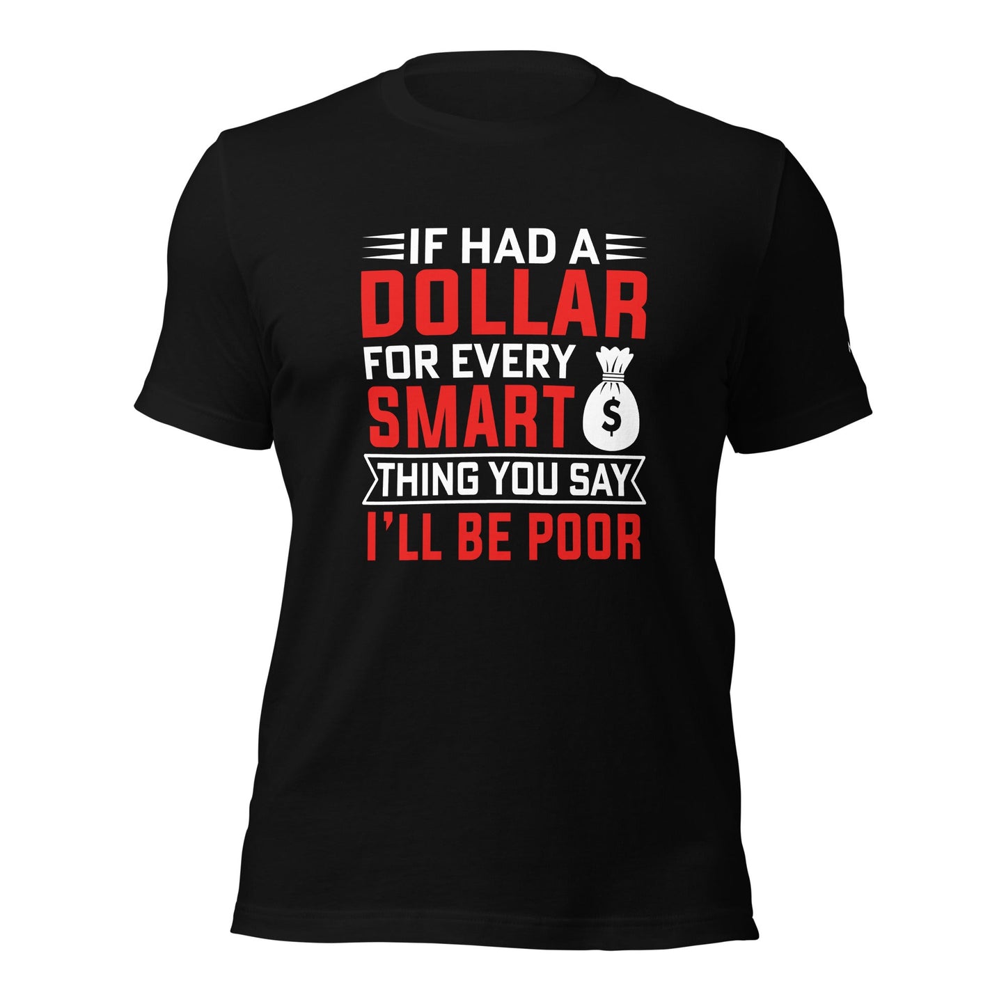 If I had a dollar for every smart thing you say, I'll be poor - Unisex t-shirt by DarkByteGear