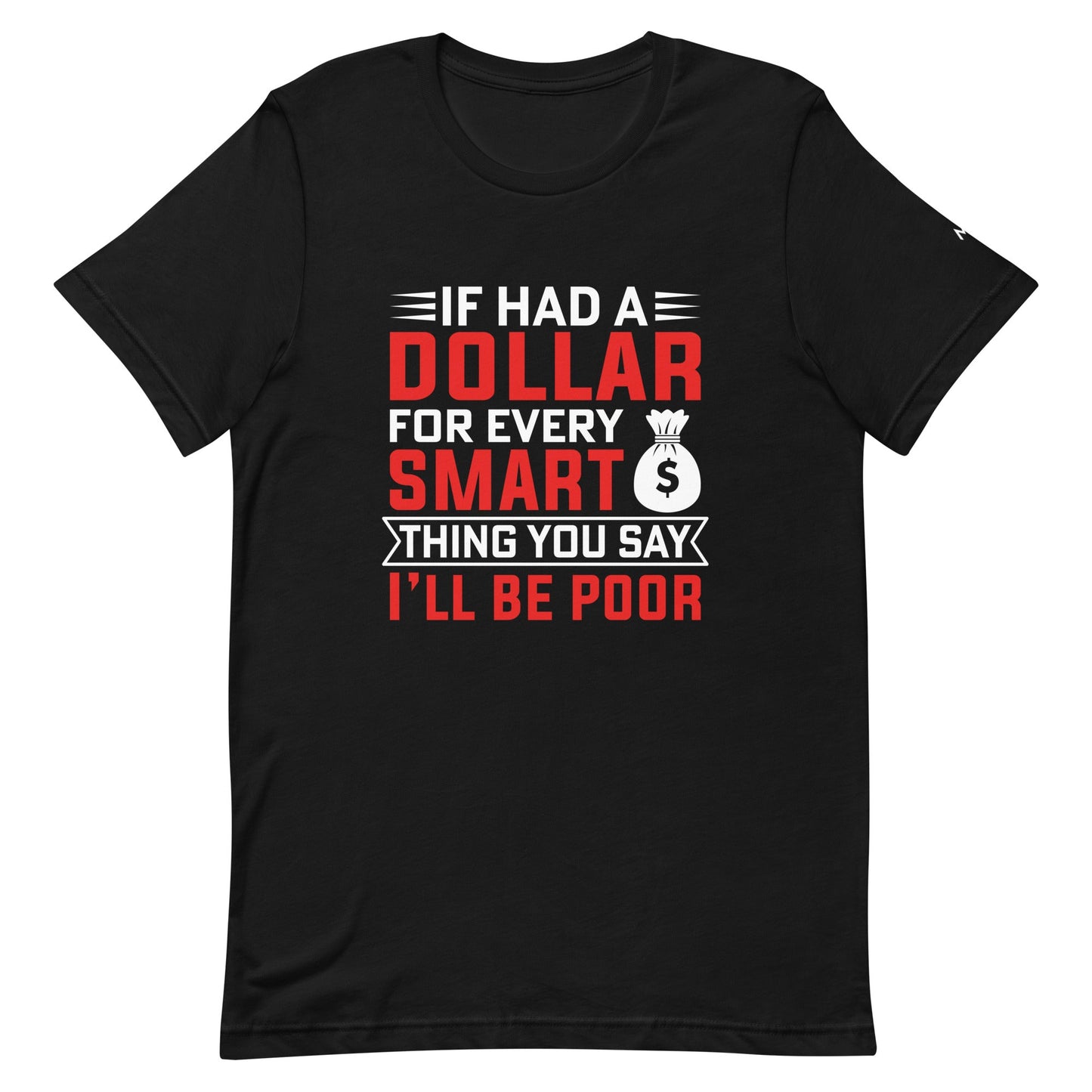 If I had a dollar for every smart thing you say, I'll be poor - Unisex t-shirt by DarkByteGear