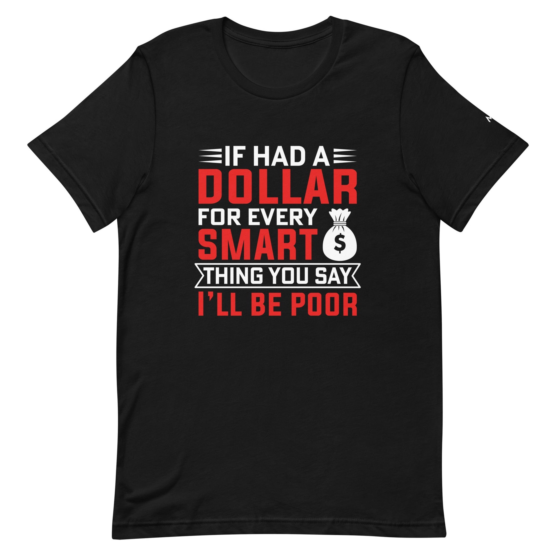 If I had a dollar for every smart thing you say, I'll be poor - Unisex t-shirt by DarkByteGear