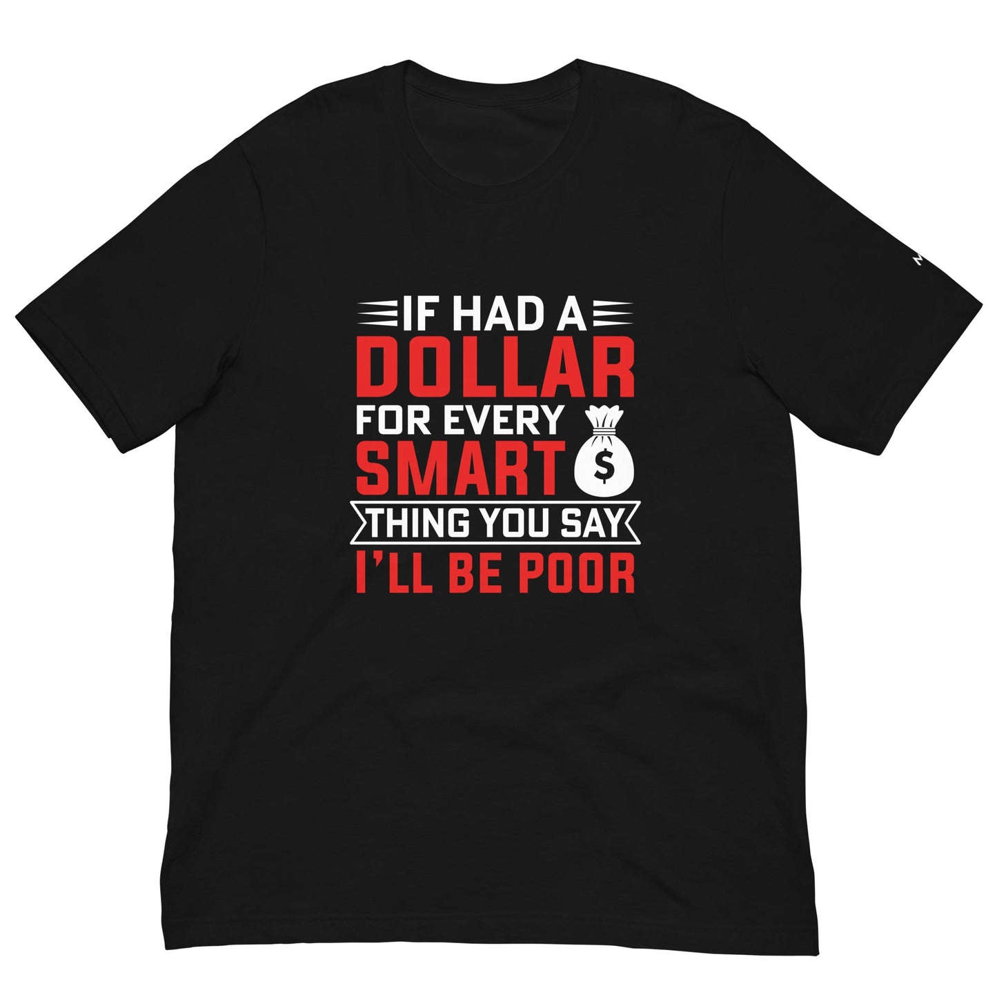 If I had a dollar for every smart thing you say, I'll be poor - Unisex t-shirt by DarkByteGear