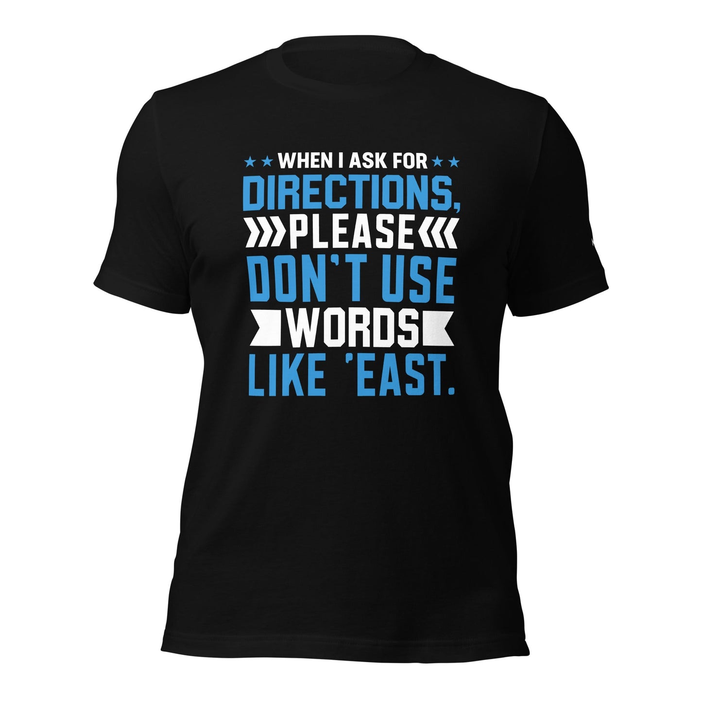 When I ask for directions, please don't use word like 'East' - Unisex t-shirt by DarkByteGear