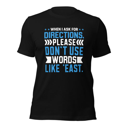 When I ask for directions, please don't use word like 'East' - Unisex t-shirt by DarkByteGear