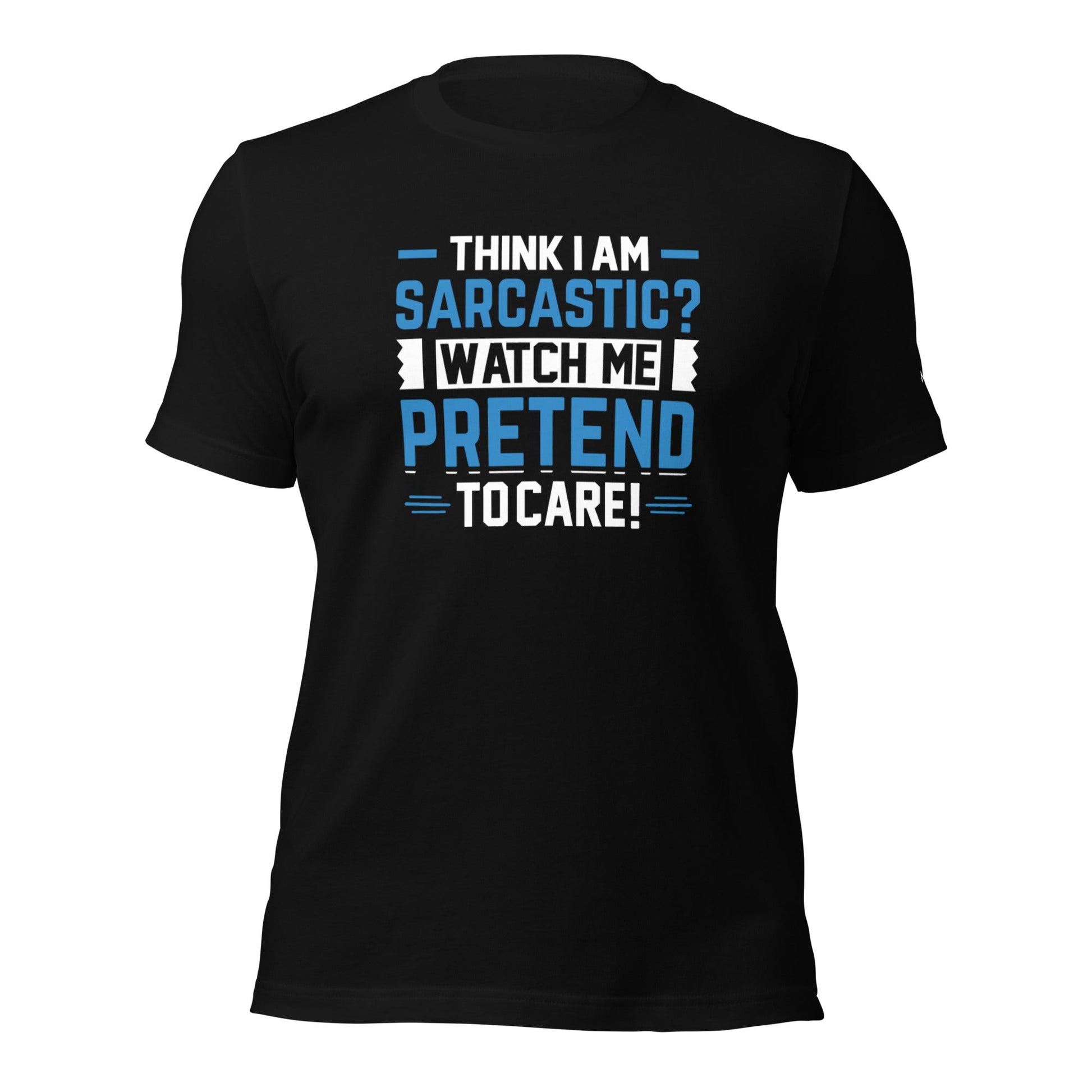 Think I am sarcastic? Watch me pretend to care, - Unisex t-shirt by DarkByteGear