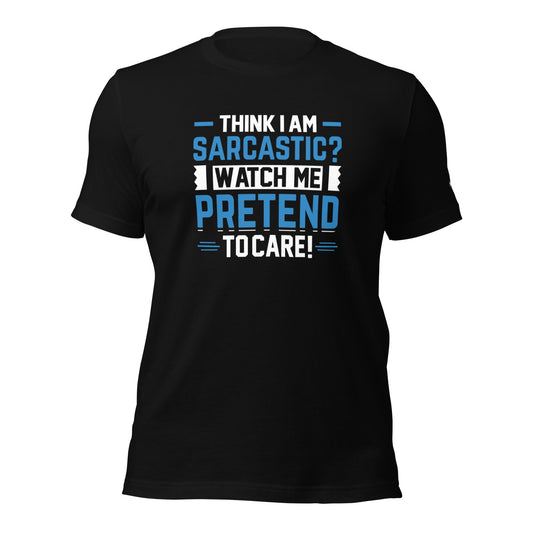 Think I am sarcastic? Watch me pretend to care, - Unisex t-shirt by DarkByteGear