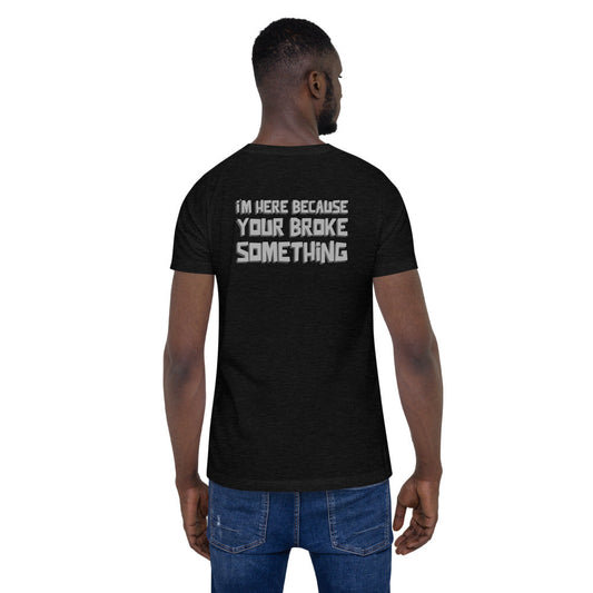 I'm here because you broke something - Short-Sleeve Unisex T-Shirt (back print) by DarkByteGear