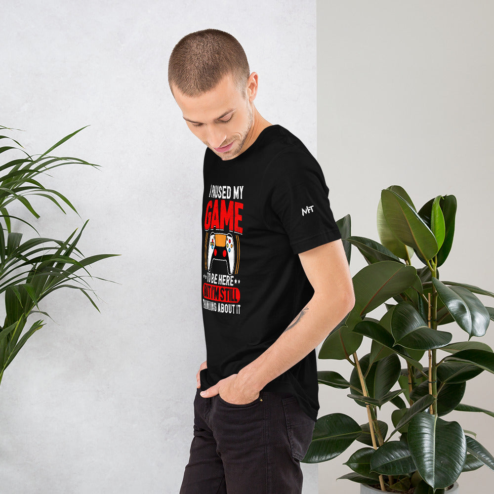 I Paused My Game To Be Here but I am still thinking about it - Unisex t-shirt by DarkByteGear
