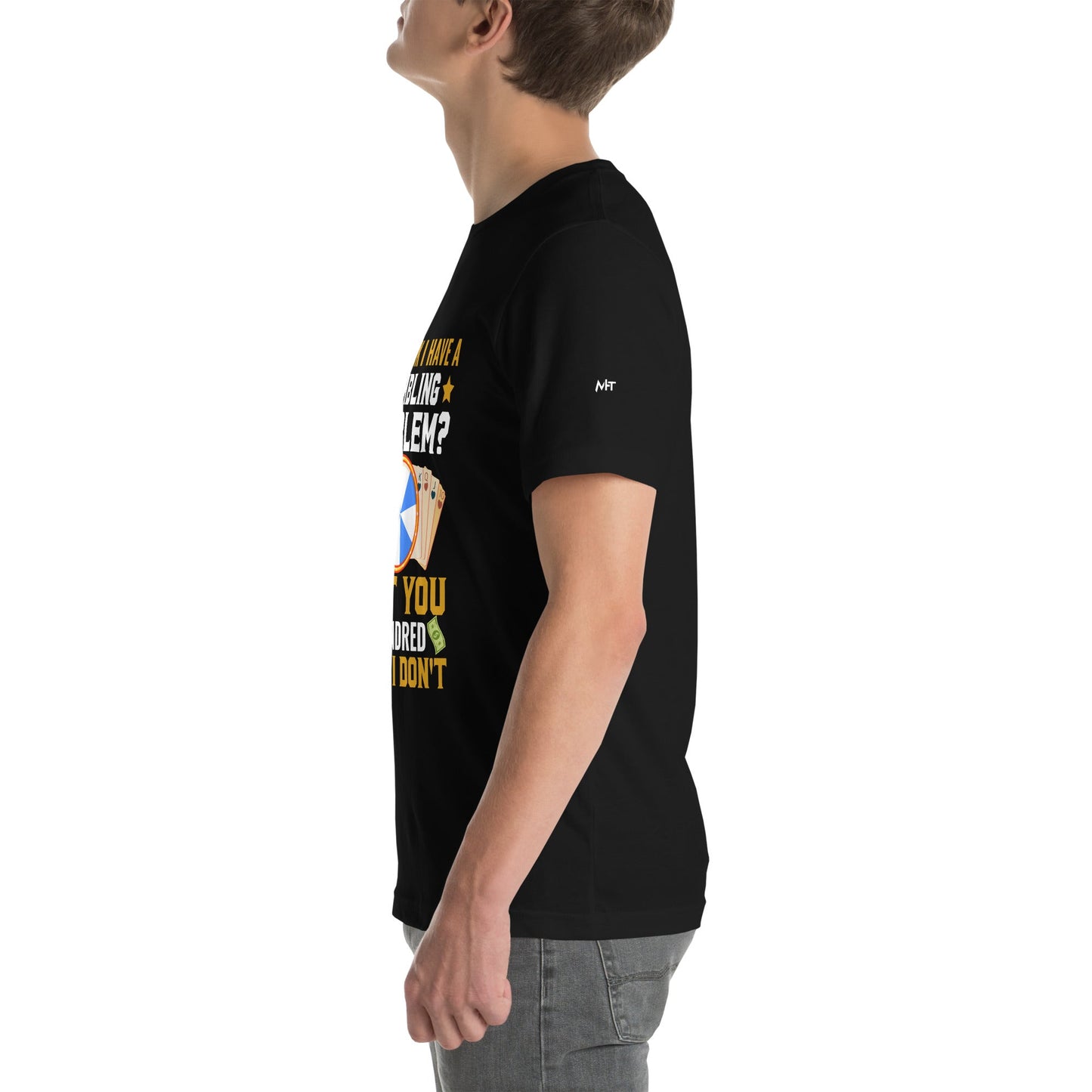 You Think I Have a Gambling Problem? I Bet you a Hundred Bucks I Don't - Unisex t-shirt by DarkByteGear