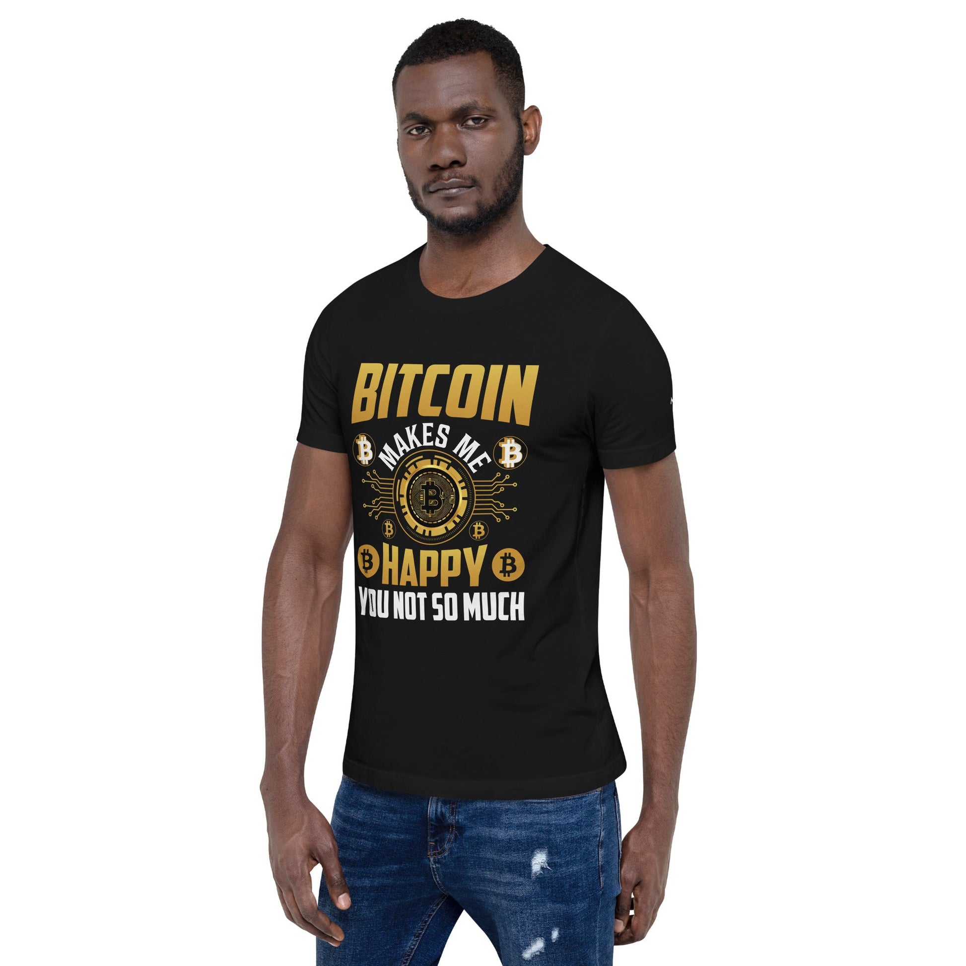 Bitcoin Makes me Happy, you Not so much - Unisex t-shirt by DarkByteGear