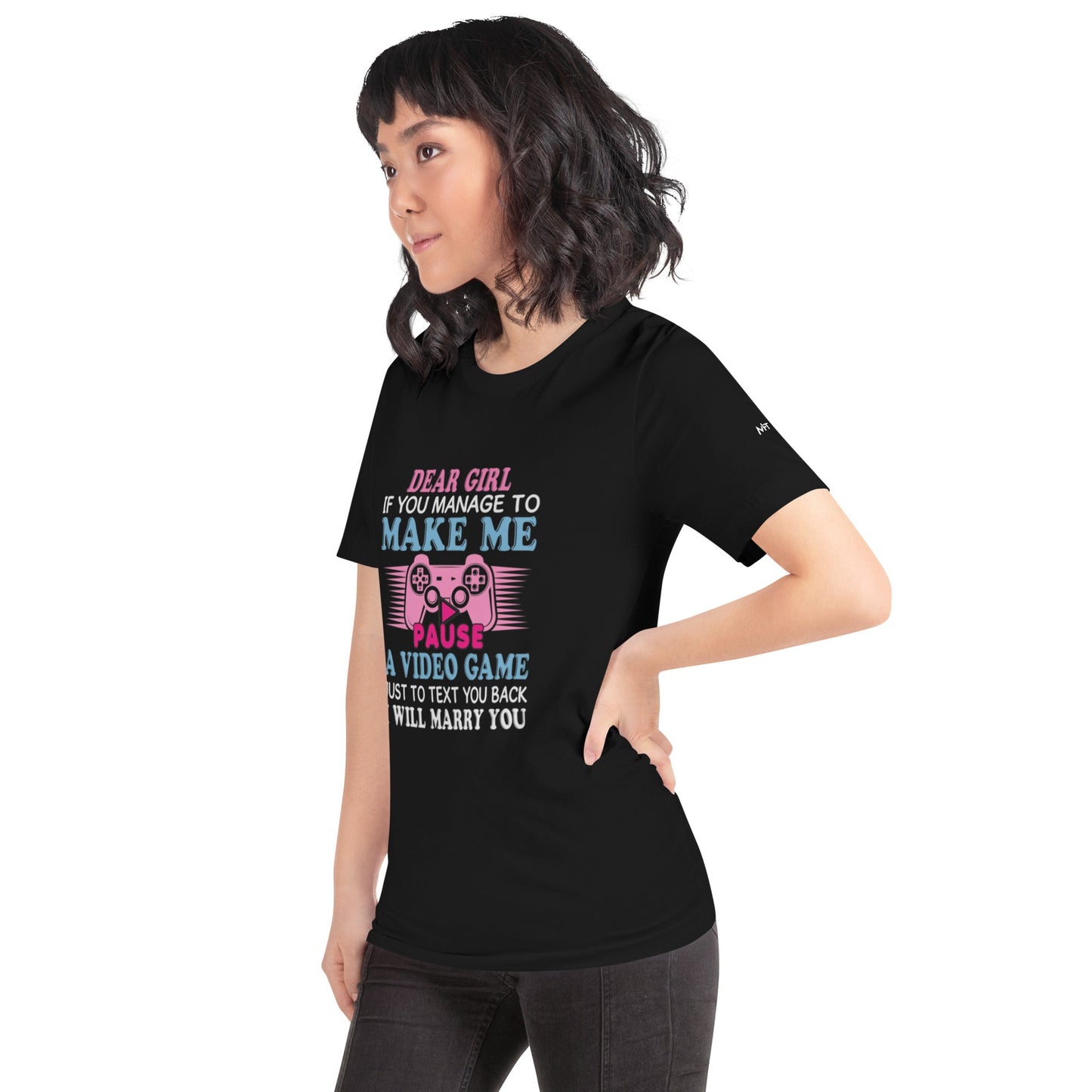 Dear Girl, if you managed to make me Pause a Video Game - Unisex t-shirt by DarkByteGear