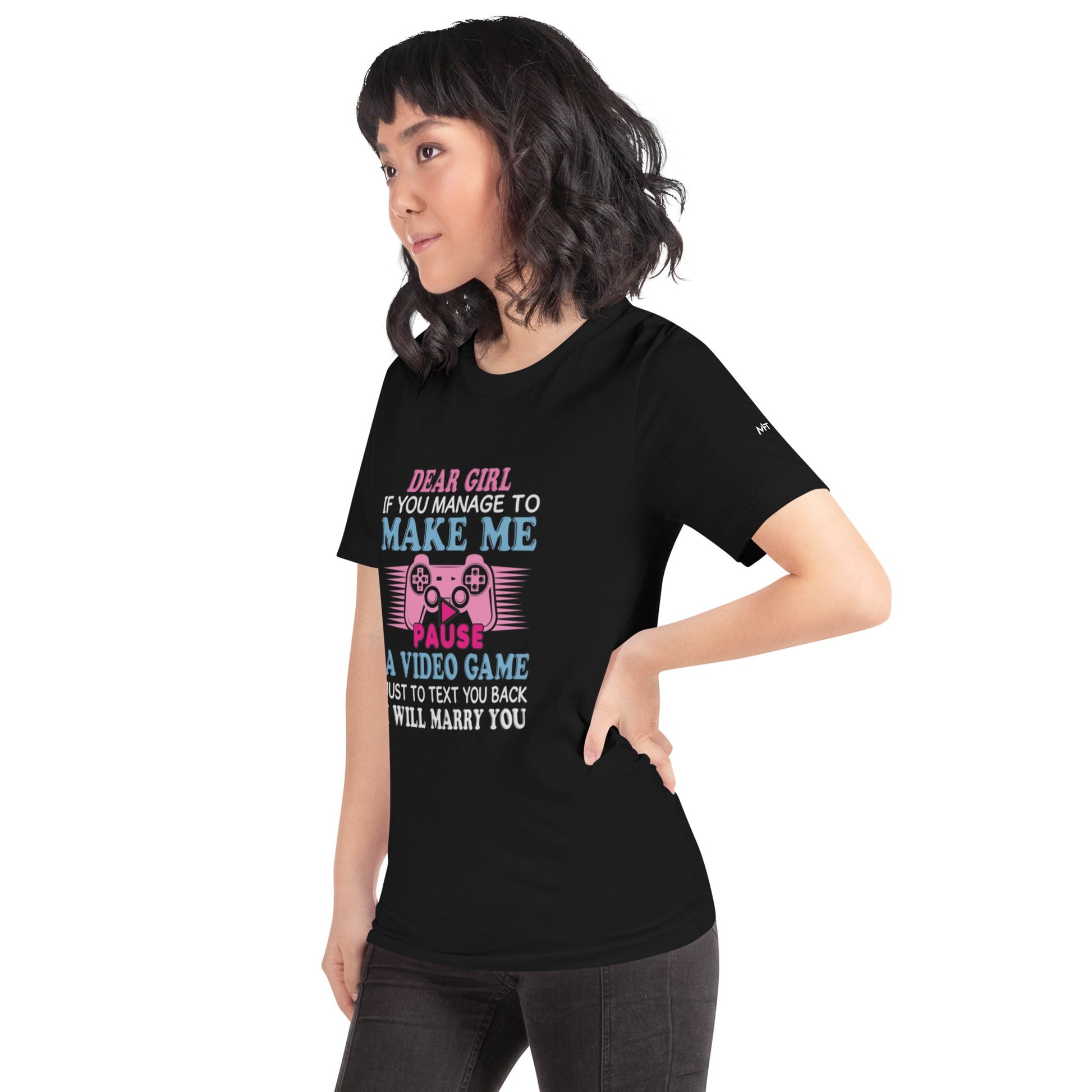 Dear Girl, if you managed to make me Pause a Video Game - Unisex t-shirt by DarkByteGear