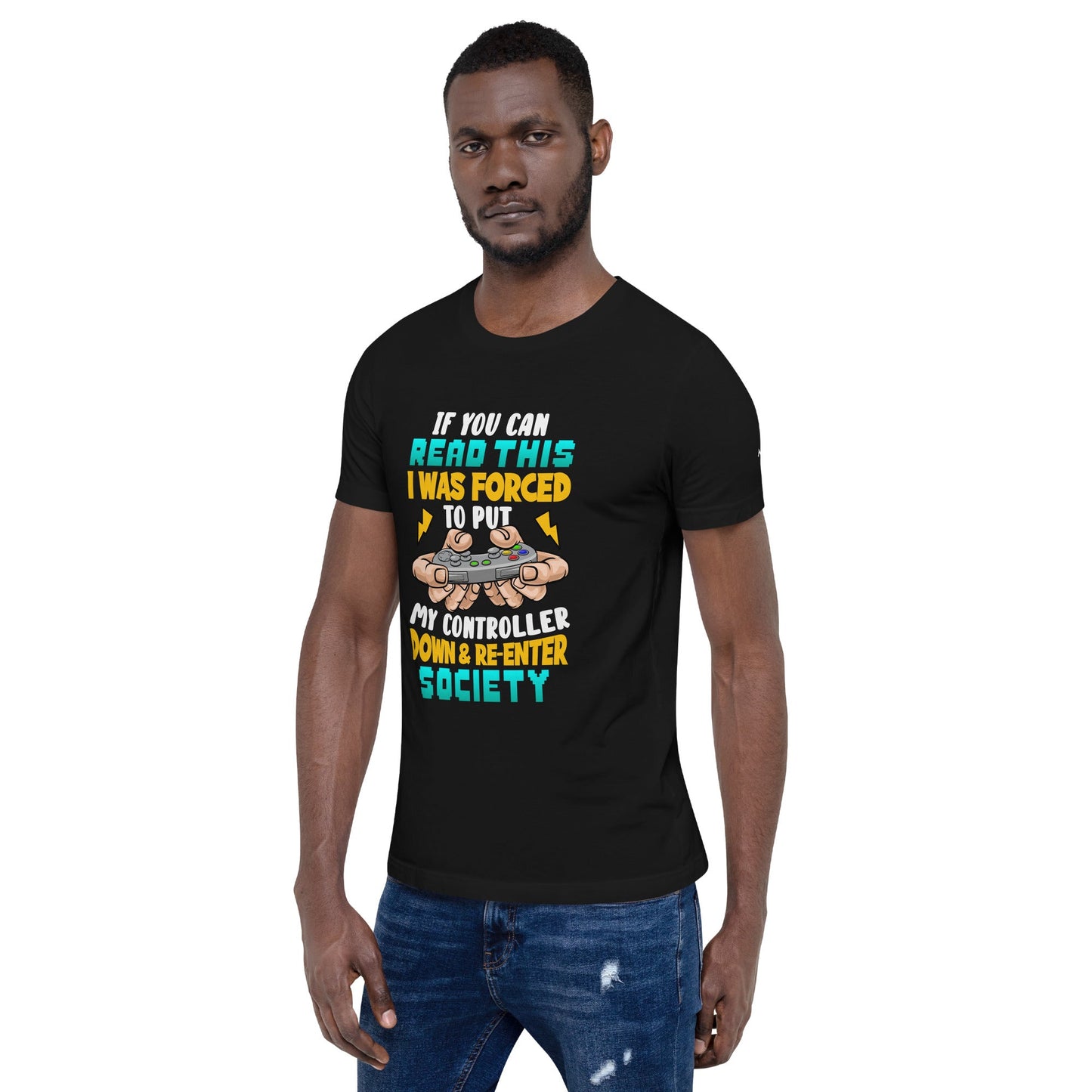 If you can read this, I am forced to put my controller down and reenter society - Unisex t-shirt by DarkByteGear